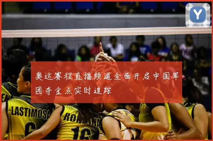 奥运赛程直播频道全面开启中国军团夺金点实时追踪