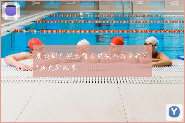 詹姆斯生涯总得分突破四万分创NBA历史新纪录