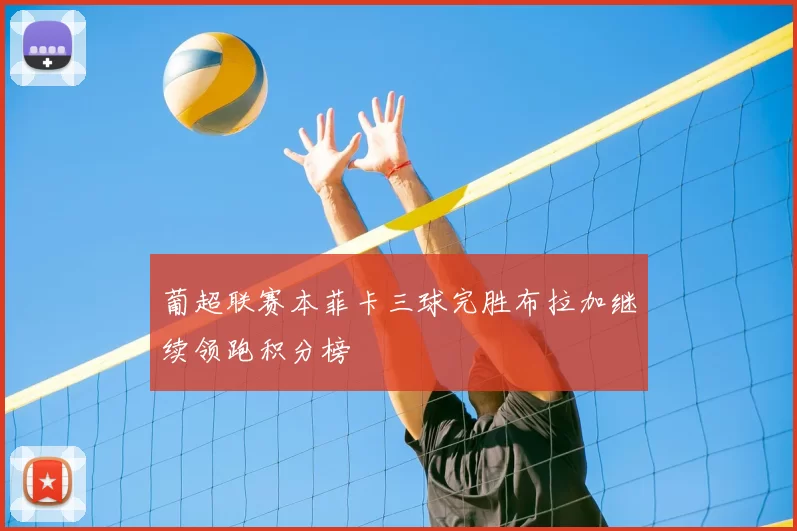 葡超联赛本菲卡三球完胜布拉加继续领跑积分榜