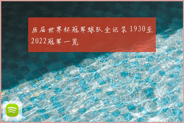 历届世界杯冠军球队全记录 1930至2022冠军一览