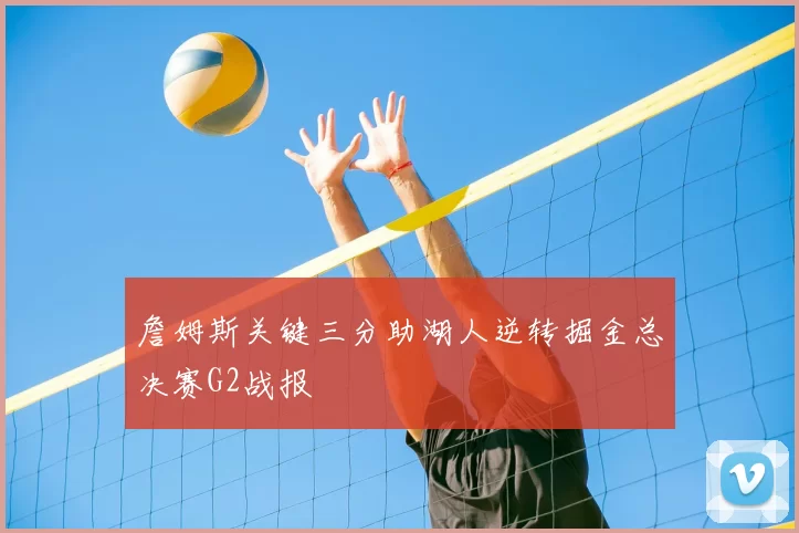 詹姆斯关键三分助湖人逆转掘金总决赛G2战报