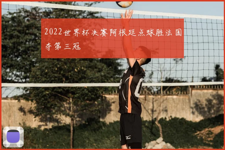 2022世界杯决赛阿根廷点球胜法国夺第三冠