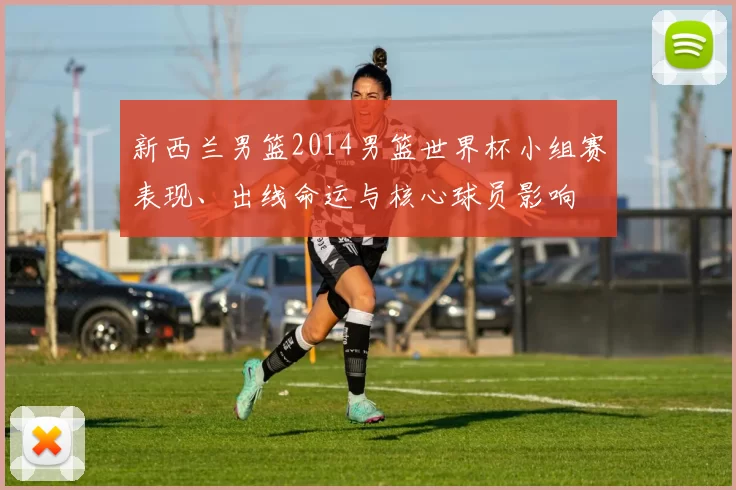 新西兰男篮2014男篮世界杯小组赛表现、出线命运与核心球员影响