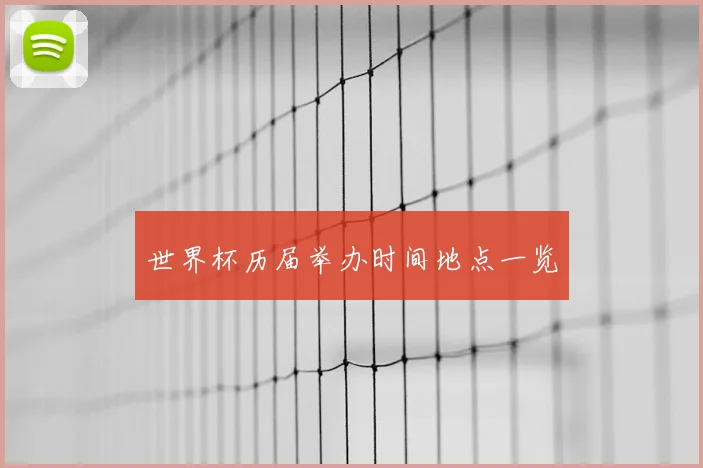 世界杯历届举办时间地点一览