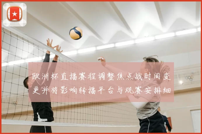 欧洲杯直播赛程调整焦点战时间变更并将影响转播平台与观赛安排细节