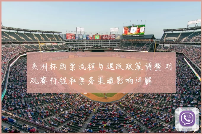 美洲杯购票流程与退改政策调整 对观赛行程和票务渠道影响详解